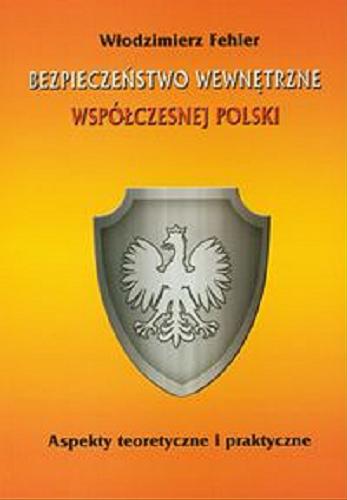 Okładka książki Bezpieczeństwo wewnętrzne współczesnej Polski : aspekty teoretyczne i praktyczne / Włodzimierz Fehler.