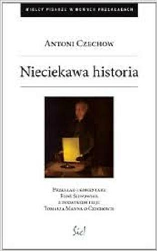 Okładka książki Nieciekawa historia / Antoni Czechow ; przekład i komentarz Rene Śliwowski ; z dod. eseju Tomasza Manna o Czechowie.