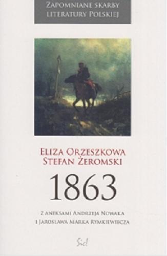 Okładka książki 1863 / Eliza Orzeszkowa, Stefan Żeromski ; z aneksami Andrzeja Nowaka i Jarosława Marka Rymkiewicza.