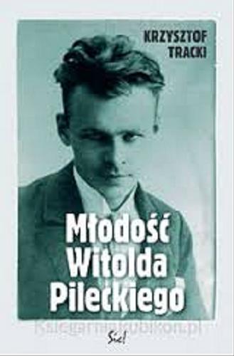Okładka książki Młodość Witolda Pileckiego / Krzysztof Tracki.