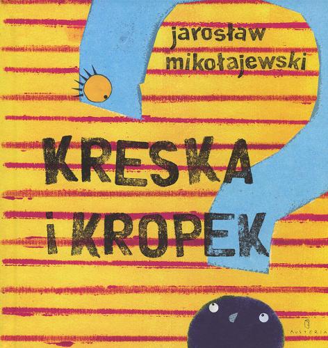 Okładka książki Kreska i Kropek / Jarosław Mikołajewski ; ilustracje i opracowanie graficzne Joanna Rusinek.