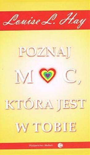 Okładka książki Poznaj moc, która jest w tobie / Louise L. Hay ; przełożył Konrad Pawłowski.