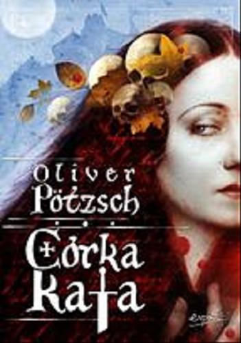 Okładka książki Córka kata / Oliver Pötzsch ; tłumaczyła Edyta Panek.