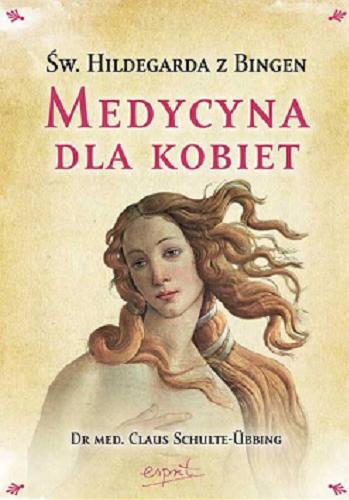 Okładka książki Św. Hildegarda z Bingen : medycyna dla kobiet / Claus Schulte-Übbing ; tłumaczyła Edyta Panek.