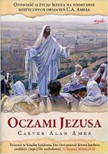 Okładka książki Oczami Jezusa / Carver Alan Ames ; tłumaczyli Przemysław Strugielski, Aleksandra Brożek.