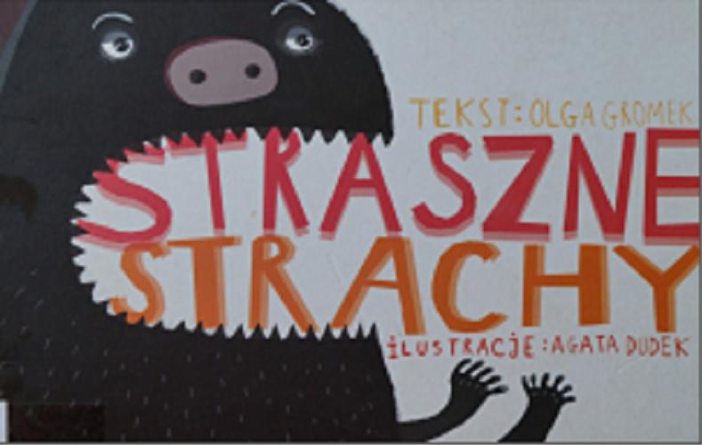Okładka książki Straszne strachy / tekst: Olga Gromek ; ilustracje: Agata Dudek.