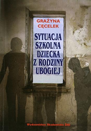 Okładka książki Sytuacja szkolna dziecka z rodziny ubogiej / Grażyna Cęcelek.