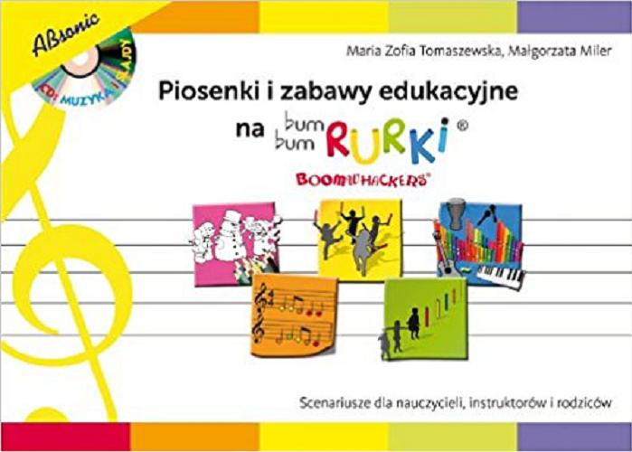 Okładka książki Piosenki i zabawy edukacyjne : na bum bum rurki = boomwhackers / Maria Zofia Tomaszewska, Małgorzata Miler.