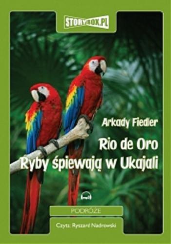 Okładka książki Rio de Oro [Dokument dźwiękowy] : na ścieżkach Indian brazylijskich ; Ryby śpiewają w Ukajali / Arkady Fiedler.