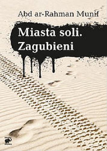 Okładka książki Miasta soli : Zagubieni / Abd ar-Rahman Munif ; przek . z jęz. arab. Magdalena Kubarek.