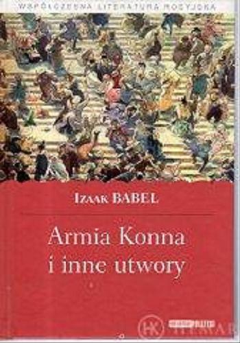 Okładka książki Armia Konna i inne utwory / Izaak Babel ; przeł. [z ros.] Jerzy Pomianowski.