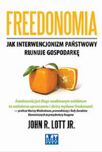Okładka książki Freedonomia : jak interwencjonizm panstwowy rujnuje gospodarke / John R. Lott jr ; przek. Tomasz Rzychoń.