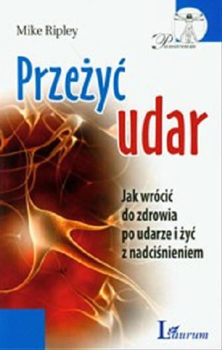 Okładka książki Przeżyć udar : jak wrócić do zdrowia po udarze i żyć z nadciśnieniem / Mike Ripley ; tł. Magda Witkowska.