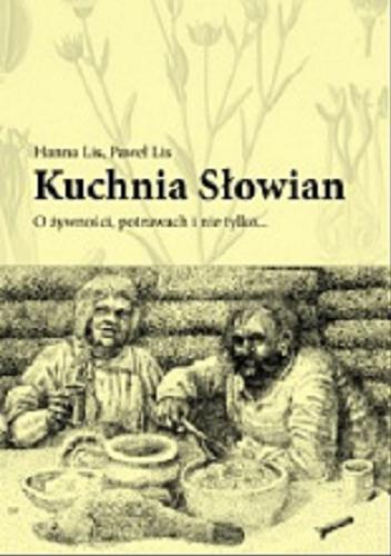 Okładka książki Kuchnia słowian. O żywności, potrawach i nie tylko... / Hanna Lis, Paweł Lis ; il. Andrzej Zaręba.