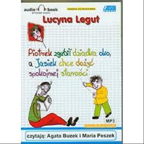 Okładka książki Piotrek zgubił dziadka oko, a Jasiek chce dożyć spokojnej starości [Dokument dźwiękowy] / Lucyna Legut.