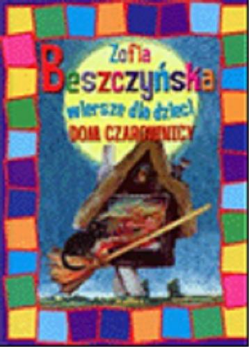 Okładka książki Dom czarownicy : wiersze dla dzieci / Zofia Beszczyńska ; il. Wanda Orlińska.