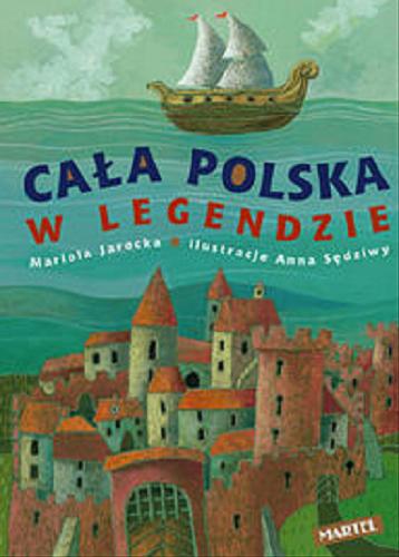 Okładka książki Cała Polska w legendzie / Mariola Jarocka ; il. Anna Sędziwy.