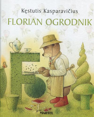 Okładka książki Florian ogrodnik / [tekst i il.] Kęstutis Kasparavičius ; przekł. z jęz. lit. Alina Kuzborska.