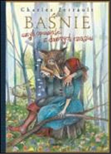 Okładka książki Baśnie czyli opowieści z dawnych czasów / Charles Perrault ; przekł. z jęz. fr. Barbara Grzegorzewska; il. Aleksandra Kucharska - Cybuch.