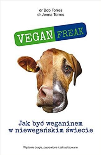 Okładka książki Vegan freak : jak być weganinem w niewegańskim świecie / Bob Torres, Jenna Torres ; [tłumaczenie Małgorzata Rykowska].