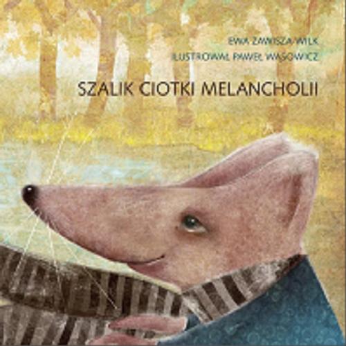 Okładka książki Szalik ciotki Melancholii / opowiedziała dr Ewa Zawisza-Wilk ; narysował Paweł Wąsowicz.