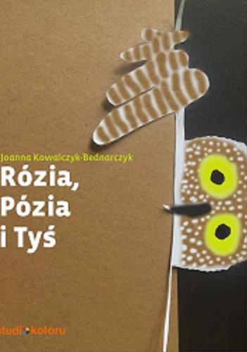Okładka książki Rózia, Pózia i Tyś / Joanna Kowalczyk-Bednarczyk ; ilustracje Anna Wojtunik.