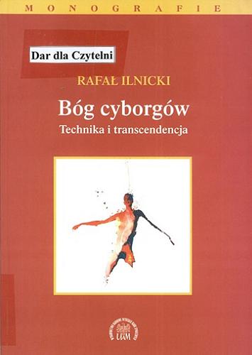 Okładka książki Bóg cyborgów : technika i transcendencja / Rafał Ilnicki.