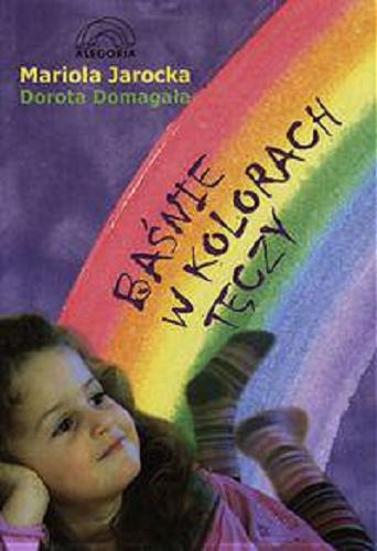 Okładka książki Baśnie w kolorach tęczy / Mariola Jarocka ; il. Dorota Domagała.