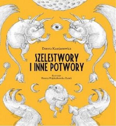 Okładka książki Szelestwory i inne potwory / Dorota Kassjanowicz ; ilustracje Dorota Wojciechowska-Danek.