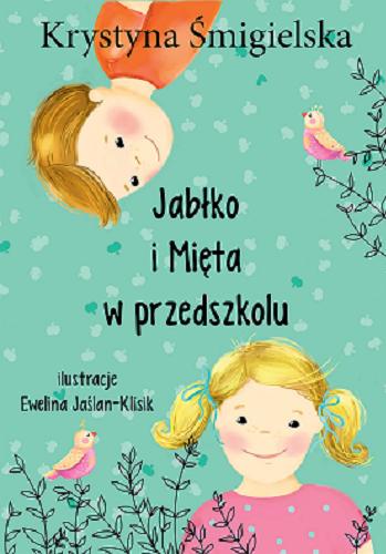 Okładka książki Jabłko i Mięta w przedszkolu / Krystyna Śmigielska ; ilustracje Ewelina Jaślan-Klisik.