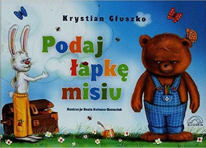 Okładka książki Podaj łapkę misiu / Krystian Głuszko ; ilustracje Beata Kulesza-Damaziak.