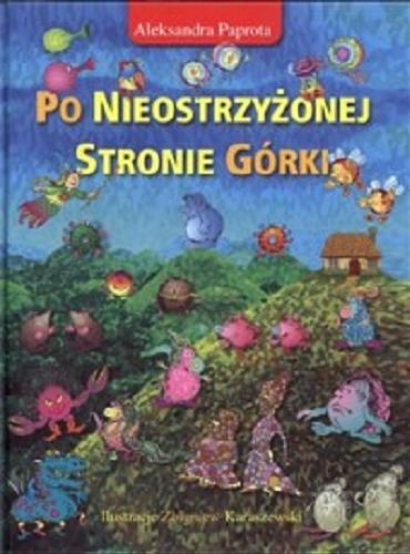 Okładka książki Po Nieostrzyżonej Sttronie Górki / Tekst : Aleksandra Paprota ; il. Zbigniew Karaszewski