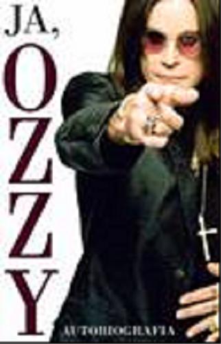 Okładka książki Ja, Ozzy : autobiografia / Ozzy Osbourne, Chris Ayers; przekład Dariusz Kopociński