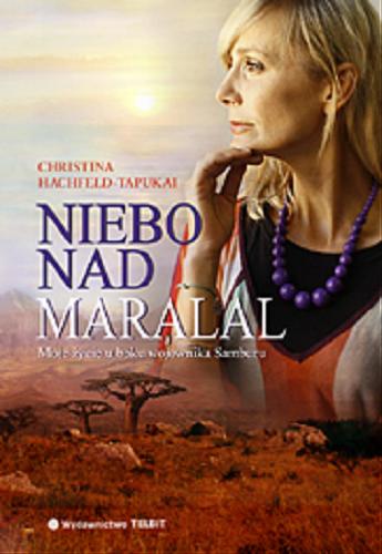 Okładka książki Niebo nad Maralal : moje życie u boku wojownika Samburu / Christina Hachfeld-Tapukai ; przekł. [z niem.] Jolanta Janicka.