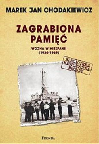 Okładka książki Zagrabiona pamięć : wojna w Hiszpanii 1936-1939 / Marek Jan Chodakiewicz.