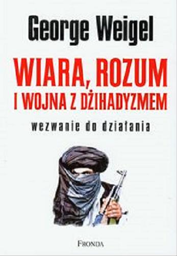 Okładka książki Wiara, rozum i wojna z dżihadyzmem : wezwanie do działania / George Weigel ; tłumaczenie Krzysztof Jasiński.