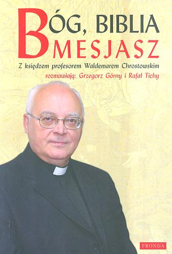 Okładka książki Bóg, Biblia, Mesjasz / z Waldemarem Chrostowskim rozmawiają Grzegorz Górny i Rafał Tichy.