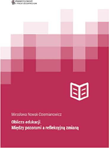 Okładka książki Oblicza edukacji : między pozorami a refleksyjną zmianą / Mirosława Nowak - Dziemianowicz.