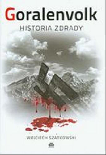 Okładka książki Goralenvolk : historia zdrady / Wojciech Szatkowski.