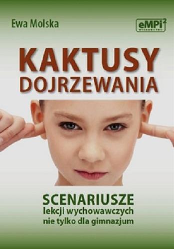 Okładka książki Kaktusy dojrzewania : scenariusze lekcji wychowawczych nie tylko dla gimnazjum / Ewa Molska.