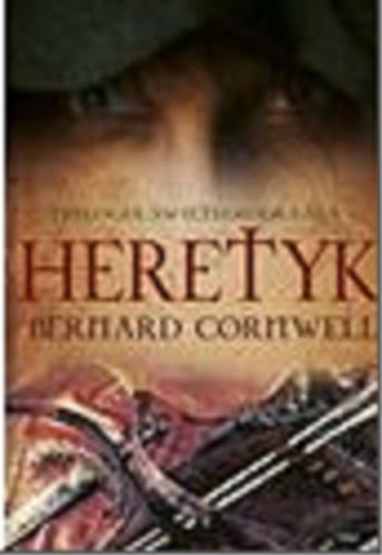 Okładka książki Heretyk. T. 3 / Bernard Cornwell ; przeł. [z ang.] Agnieszka Zając, Mateusz Pyziak.