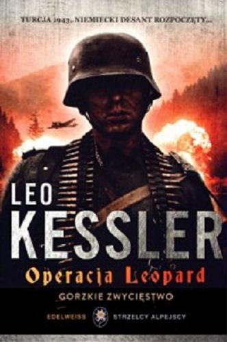 Okładka książki Operacja Leopard : gorzkie zwycięstwo / Leo Kessler ; tłumaczenie Joanna Jankowska.