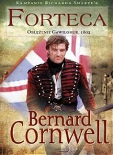 Okładka książki Forteca : Oblężenie Gawilghur, 1803 / Bernard Cornwell ; [tł. Dominika Kurek].