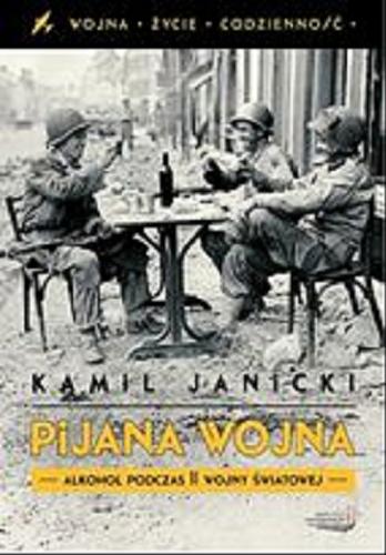 Okładka książki Pijana wojna : alkohol podczas II wojny światowej / Kamil Janicki.