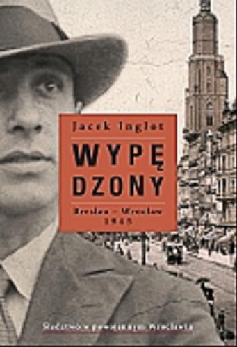 Okładka książki Wypędzony : Breslau - Wrocław 1945 / Jacek Inglot.