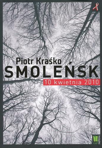 Okładka książki  Smoleńsk 10 kwietnia 2010 : Opowieść o dokładnie zaplanowanym dniu, który nigdy się nie wydarzył. O tym, co działo się tuż po katastrofie. O wciąż zadawanym pytaniu: Jak to możliwe ?  10