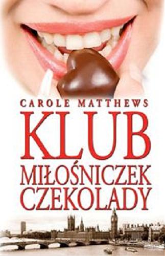 Okładka książki Klub Miłośniczek Czekolady / Carole Matthews ; przełożyła [z angielskiego] Małgorzata Strzelec.
