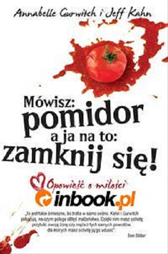 Okładka książki Mówisz: pomidor a ja na to: zamknij się! : opowieść o miłości / Annabelle Gurwitch, Jeff Kahn ; przeł. Magdalena Koziej.