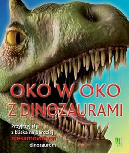 Okładka książki Oko w oko z dinozaurami : przyjrzyj się z bliska najbardziej niesamowitym dinozaurom / John Woodward ; il. Peter Minister ; [tł. Paweł Kozłowski].