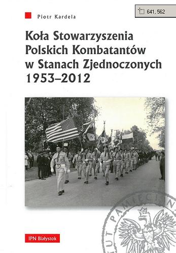 Okładka książki  Koła Stowarzyszenia Polskich Kombatantów w Stanach Zjednoczonych 1953-2012  1